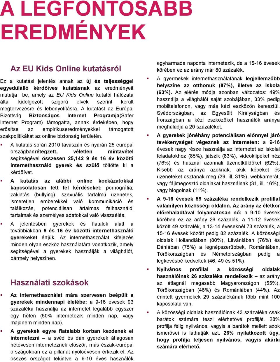 A kutatást az Európai Bizottság Biztonságos Internet Programja(Safer Internet Program) támogatta, annak érdekében, hogy erősítse az empirikuseredményekkel támogatott szakpolitikákat az online