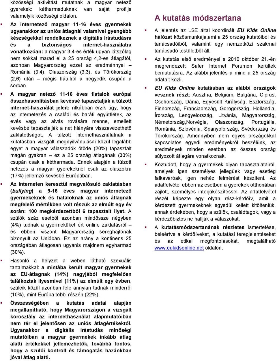 magyar 3,4-es érték ugyan látszólag nem sokkal marad el a 25 ország 4,2-es átlagától, azonban Magyarország ezzel az eredménnyel Románia (3,4), Olaszország (3,3), és Törökország (2,6) után mégis