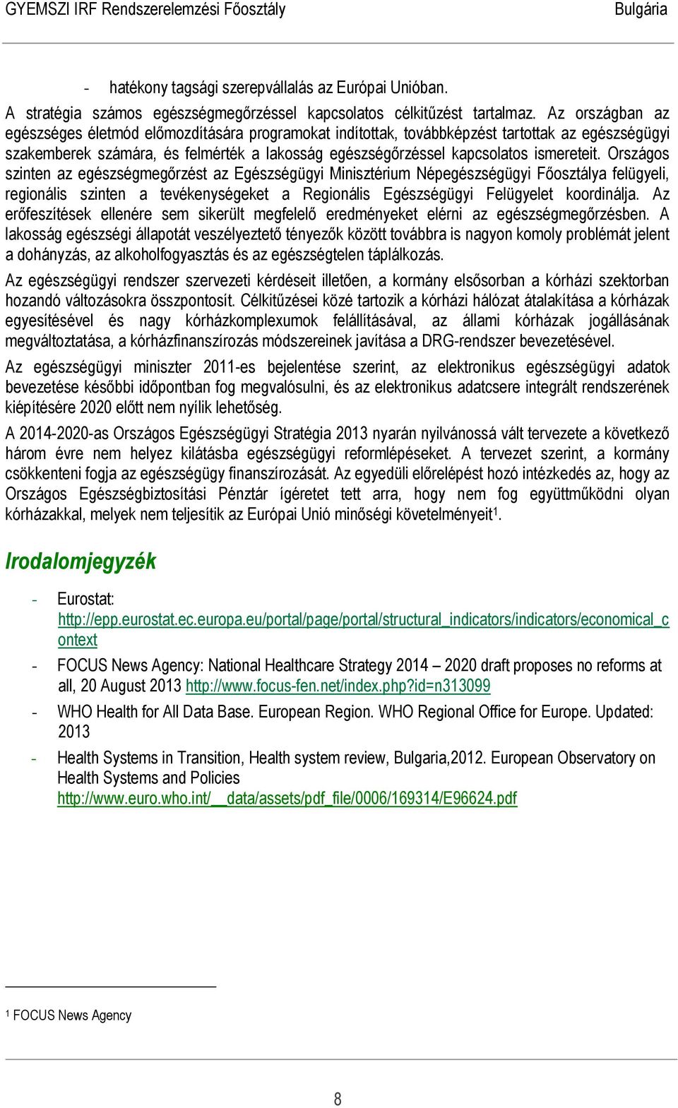 Országos szinten az egészségmegőrzést az Egészségügyi Minisztérium Népegészségügyi Főosztálya felügyeli, regionális szinten a tevékenységeket a Regionális Egészségügyi Felügyelet koordinálja.