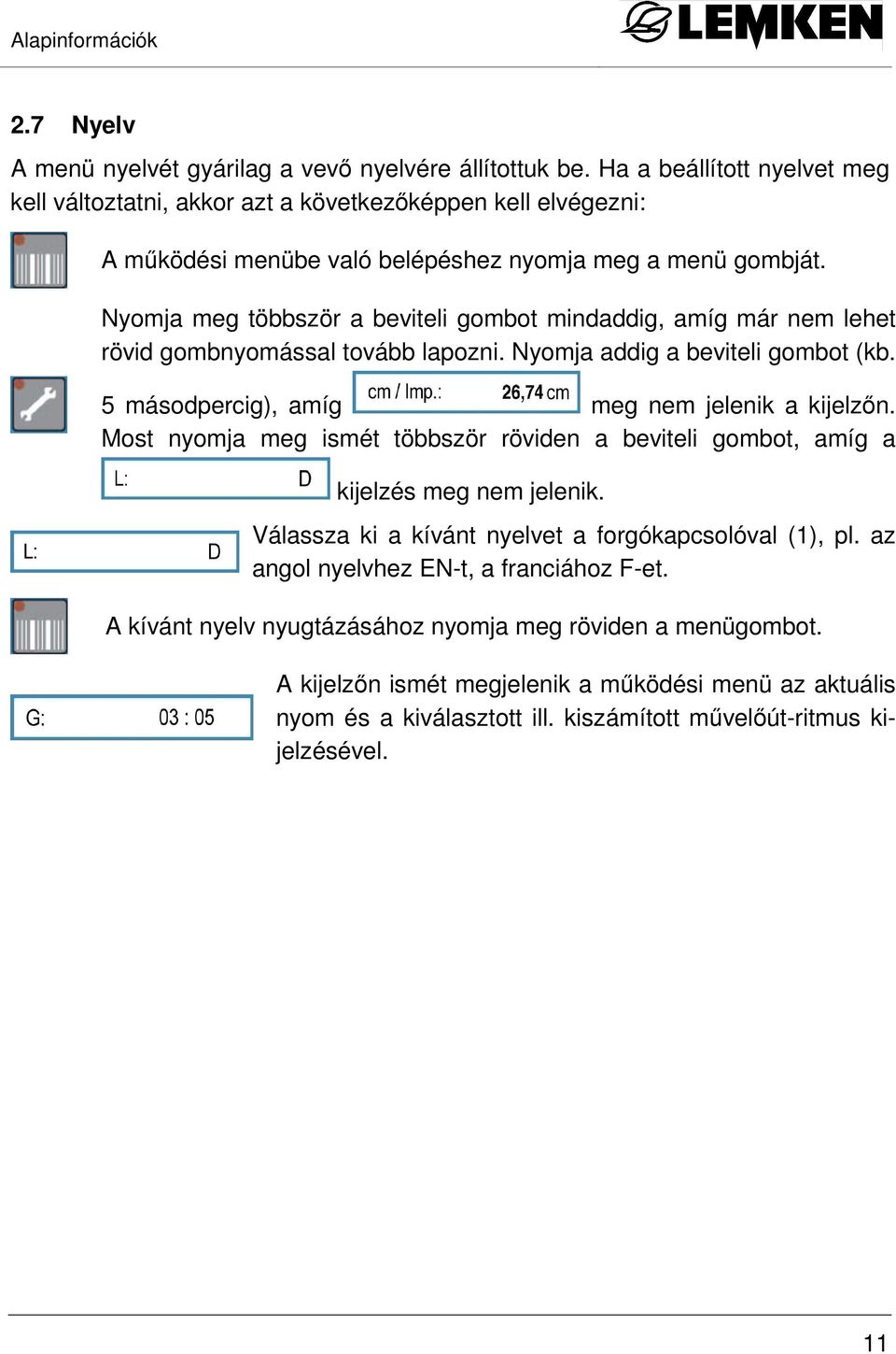 Nyomja meg többször a beviteli gombot mindaddig, amíg már nem lehet rövid gombnyomással tovább lapozni. Nyomja addig a beviteli gombot (kb. 5 másodpercig), amíg meg nem jelenik a kijelzın.