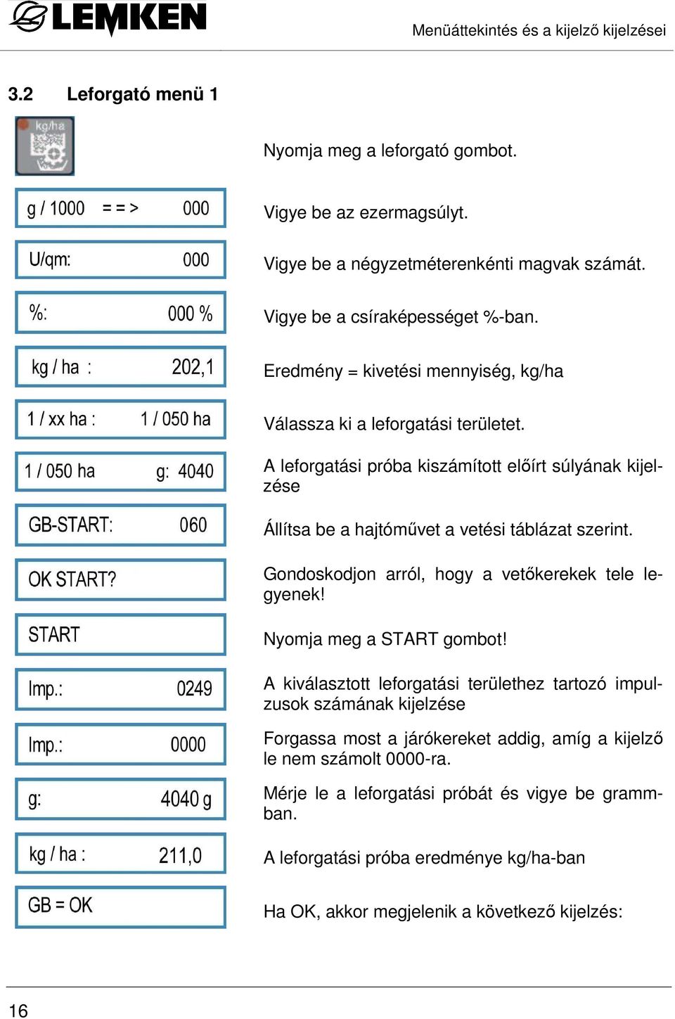 A leforgatási próba kiszámított elıírt súlyának kijelzése Állítsa be a hajtómővet a vetési táblázat szerint. Gondoskodjon arról, hogy a vetıkerekek tele legyenek!