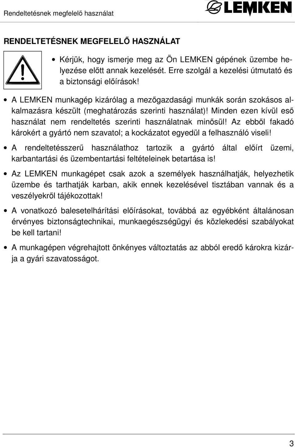 Minden ezen kívül esı használat nem rendeltetés szerinti használatnak minısül! Az ebbıl fakadó károkért a gyártó nem szavatol; a kockázatot egyedül a felhasználó viseli!