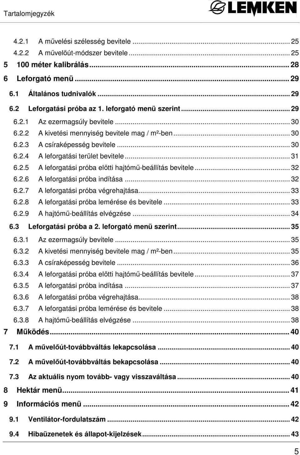 2.5 A leforgatási próba elıtti hajtómő-beállítás bevitele... 32 6.2.6 A leforgatási próba indítása... 32 6.2.7 A leforgatási próba végrehajtása... 33 6.2.8 A leforgatási próba lemérése és bevitele.