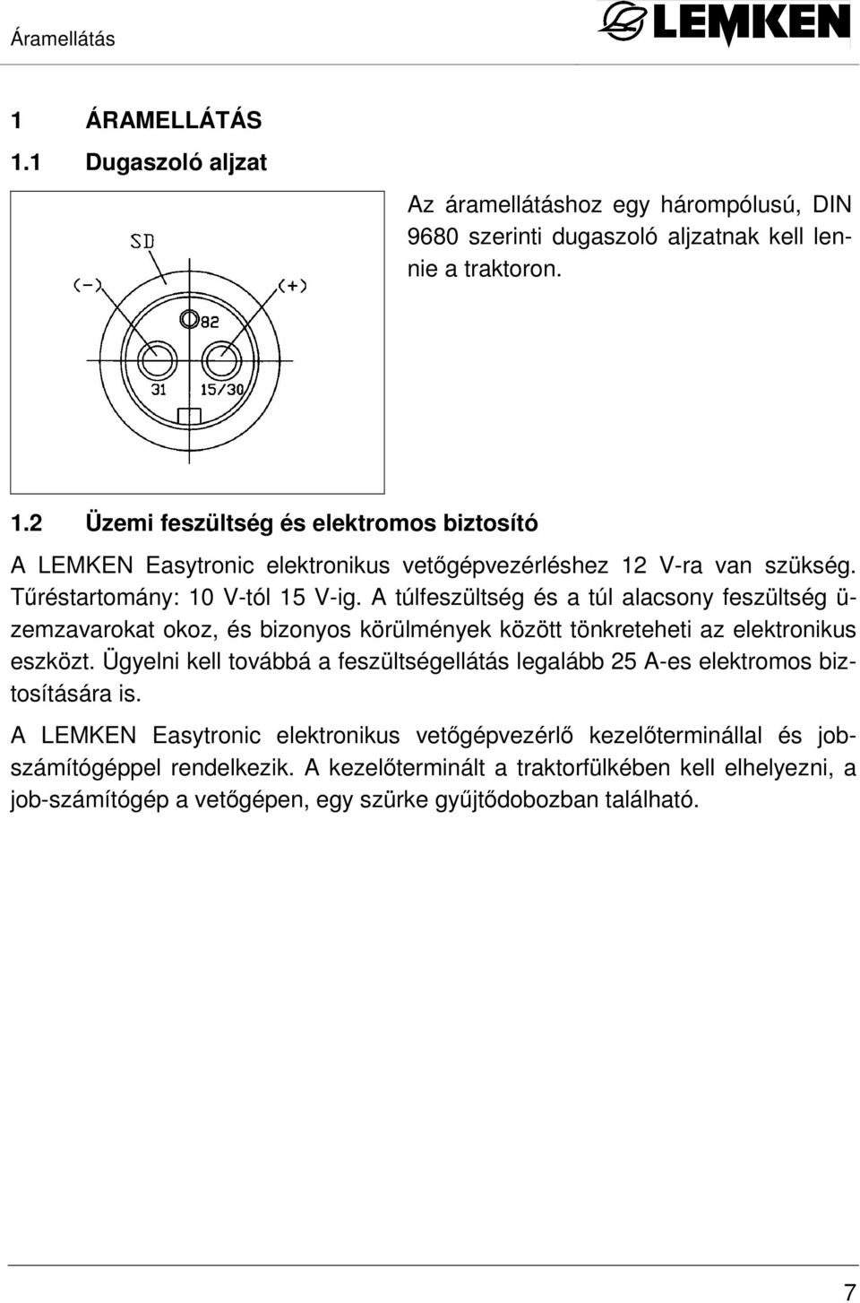 Ügyelni kell továbbá a feszültségellátás legalább 25 A-es elektromos biztosítására is. A LEMKEN Easytronic elektronikus vetıgépvezérlı kezelıterminállal és jobszámítógéppel rendelkezik.