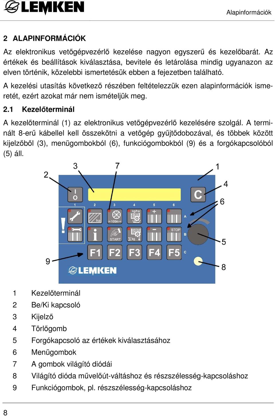 A kezelési utasítás következı részében feltételezzük ezen alapinformációk ismeretét, ezért azokat már nem ismételjük meg. 2.