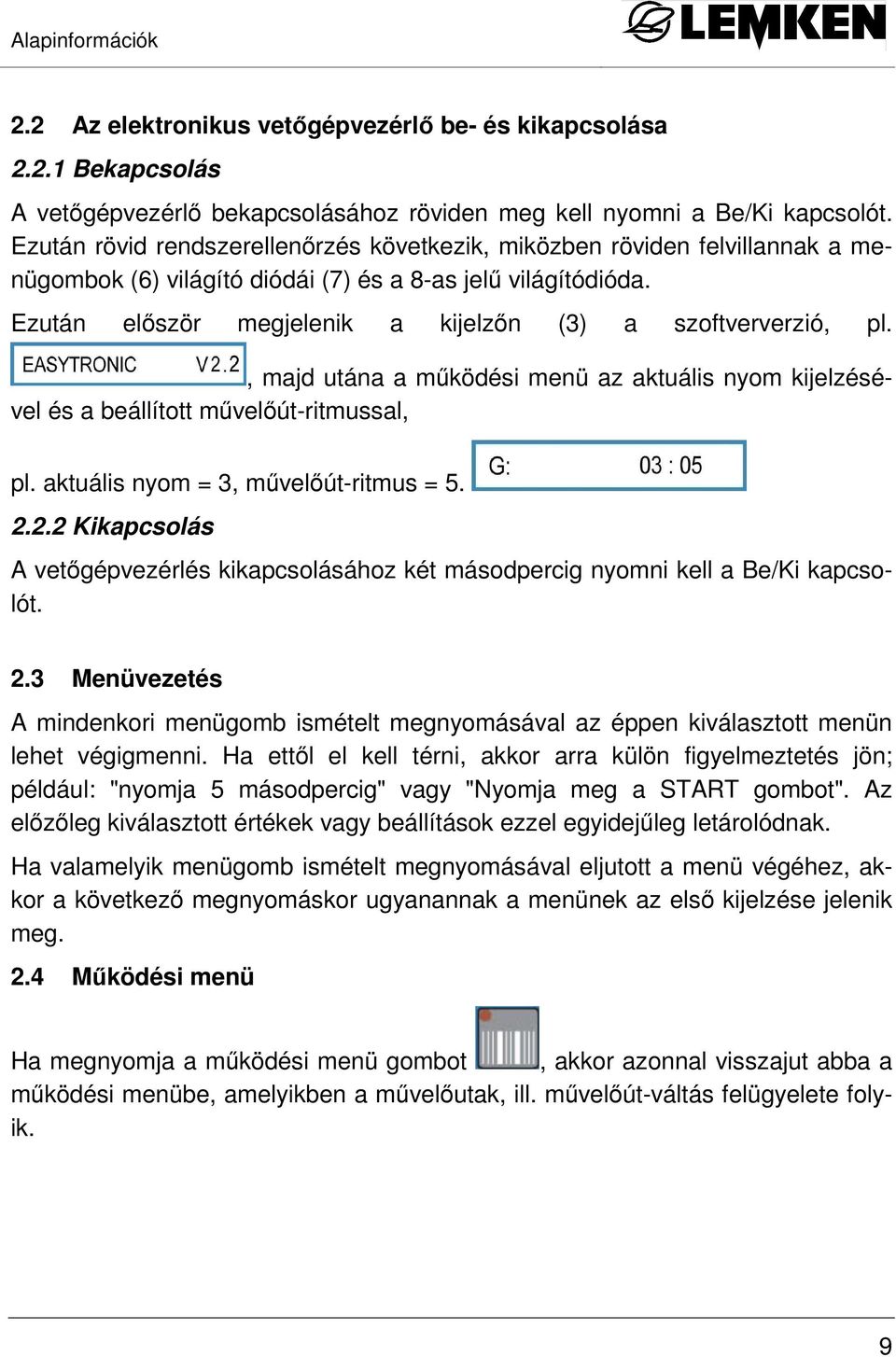 Ezután elıször megjelenik a kijelzın (3) a szoftververzió, pl., majd utána a mőködési menü az aktuális nyom kijelzésével és a beállított mővelıút-ritmussal, pl. aktuális nyom = 3, mővelıút-ritmus = 5.