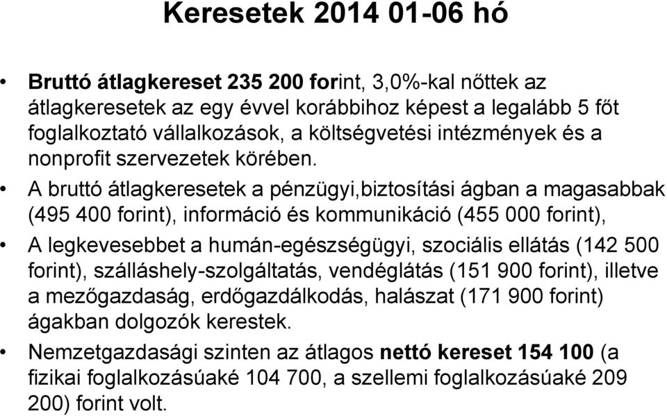 A bruttó átlagkeresetek a pénzügyi,biztosítási ágban a magasabbak (495 400 forint), információ és kommunikáció (455 000 forint), A legkevesebbet a humán-egészségügyi, szociális