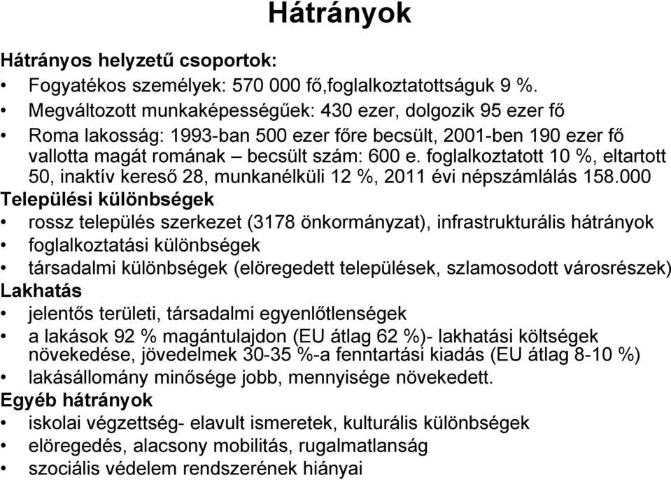 foglalkoztatott 10 %, eltartott 50, inaktív kereső 28, munkanélküli 12 %, 2011 évi népszámlálás 158.