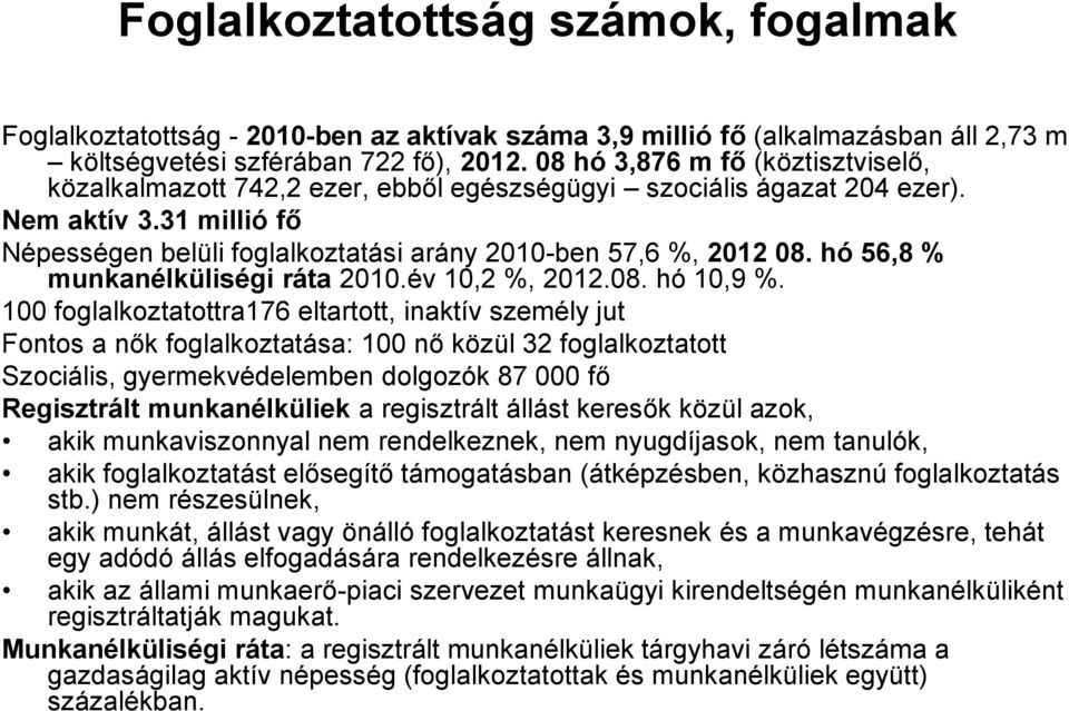 hó 56,8 % munkanélküliségi ráta 2010.év 10,2 %, 2012.08. hó 10,9 %.