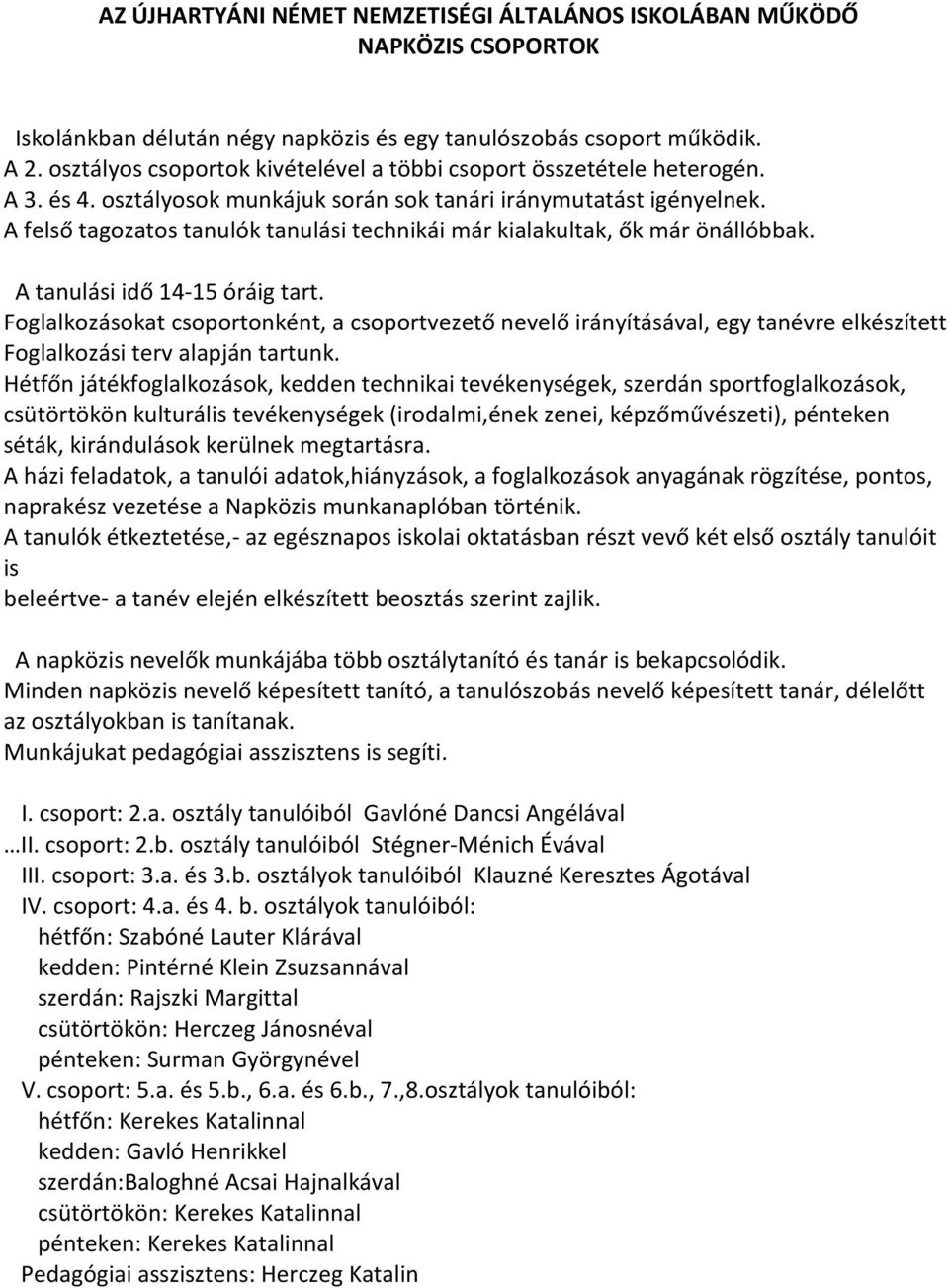 A felső tagozatos tanulók tanulási technikái már kialakultak, ők már önállóbbak. A tanulási idő 14-15 óráig tart.