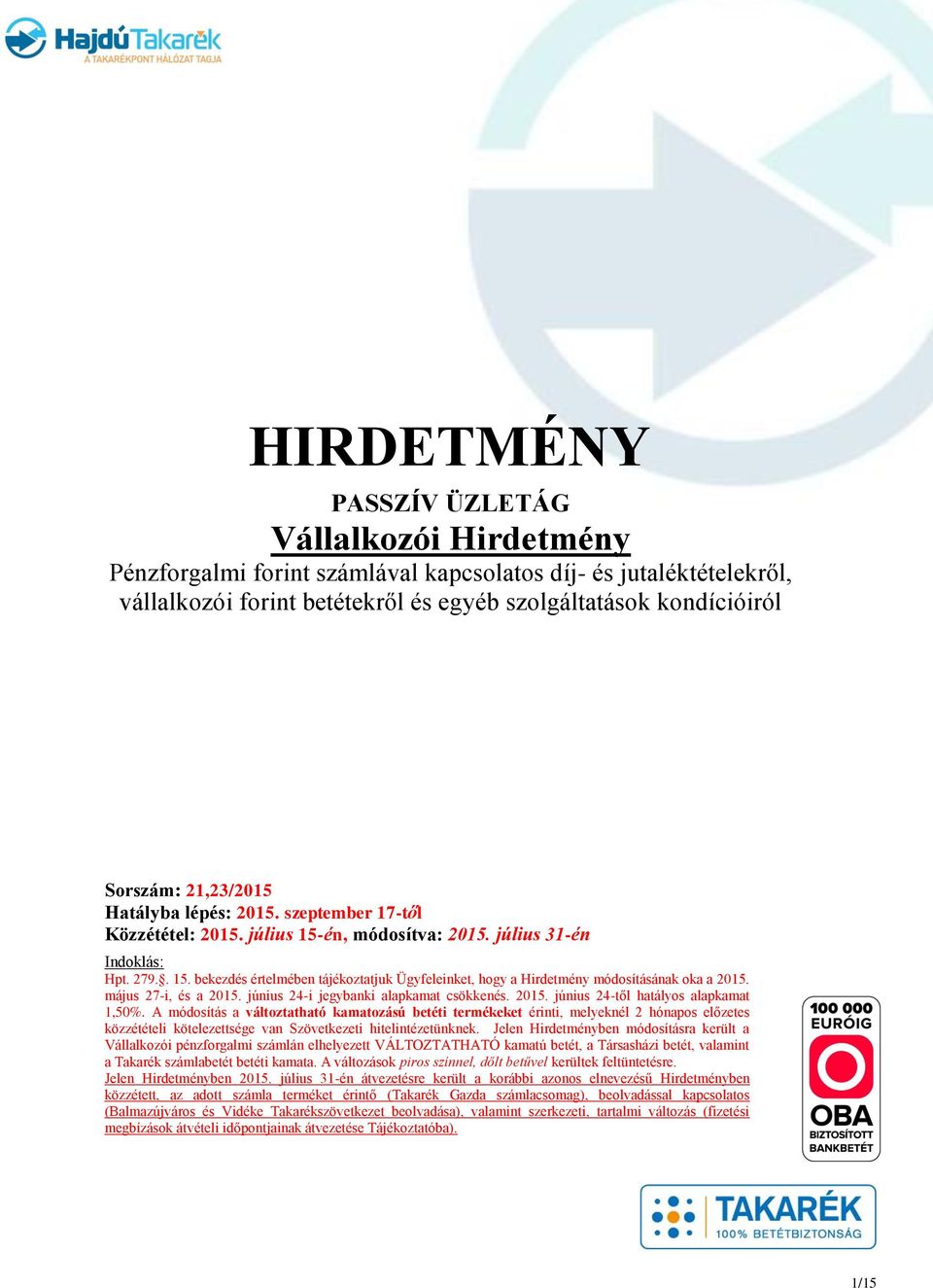 május 27-i, és a 2015. június 24-i jegybanki alapkamat csökkenés. 2015. június 24-től hatályos alapkamat 1,50%.