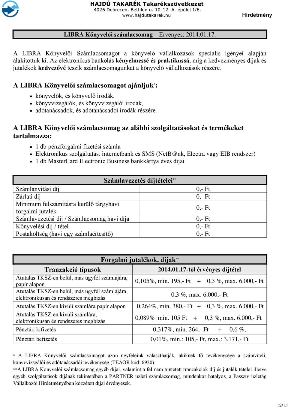 A LIBRA Könyvelői számlacsomagot ajánljuk * : könyvelők, és könyvelő irodák, könyvvizsgálók, és könyvvizsgálói irodák, adótanácsadók, és adótanácsadói irodák részére.