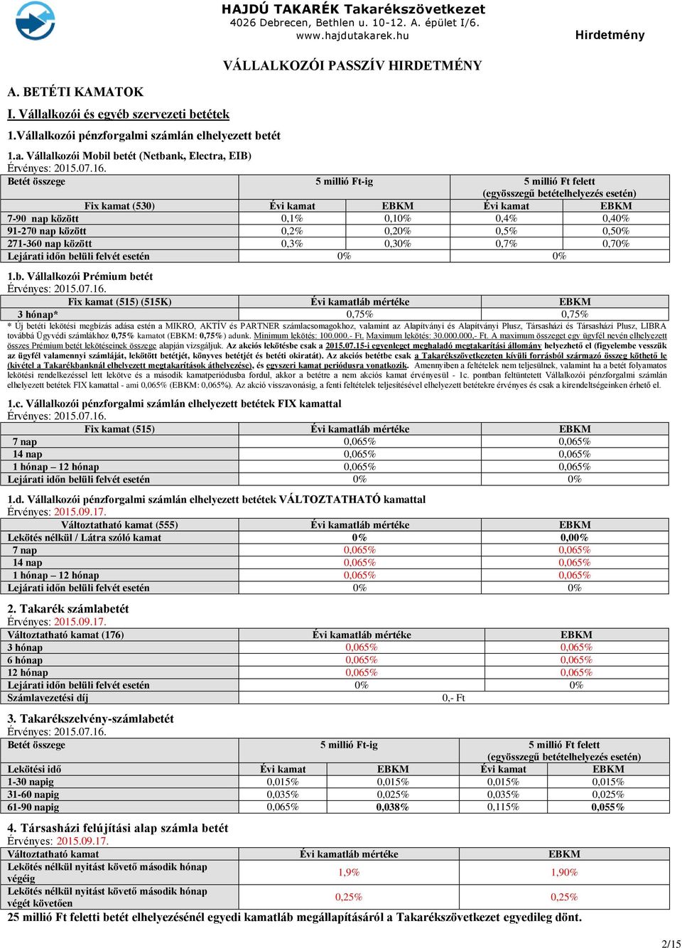 Betét összege 5 millió Ft-ig 5 millió Ft felett (egyösszegű betételhelyezés esetén) Fix kamat (530) Évi kamat EBKM Évi kamat EBKM 7-90 nap között 0,1% 0,10% 0,4% 0,40% 91-270 nap között 0,2% 0,20%