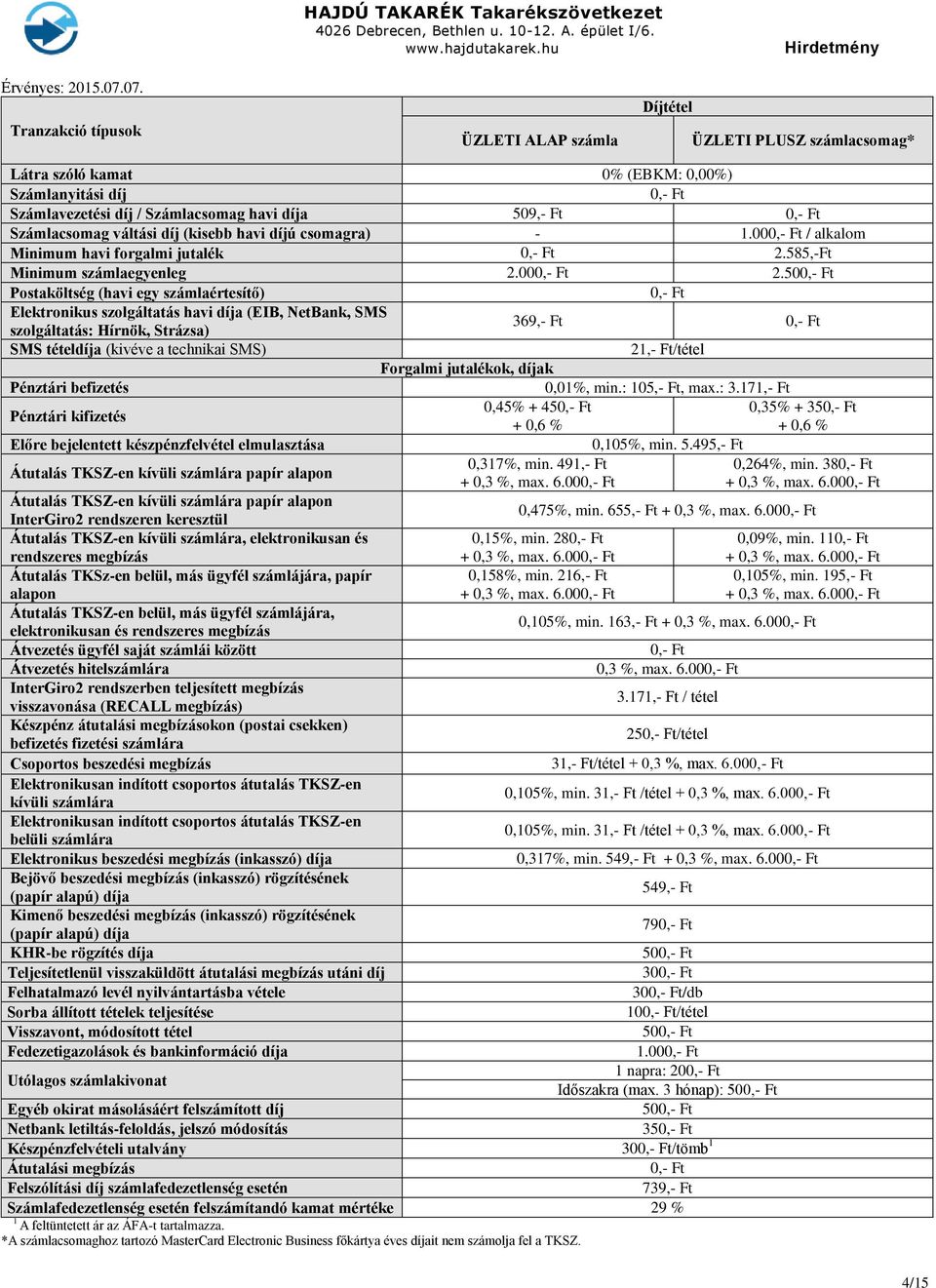 50 Elektronikus szolgáltatás havi díja (EIB, NetBank, SMS szolgáltatás: Hírnök, Strázsa) 369,- Ft 21,- Ft/tétel 0,01%, min.: 105,- Ft, max.: 3.