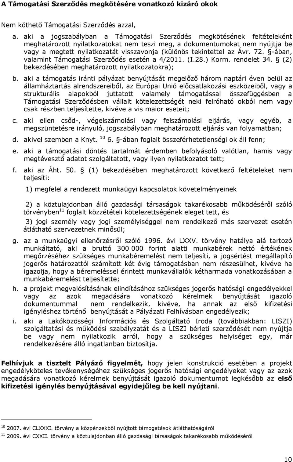 tekintettel az Ávr. 72. -ában, valamint Támogatási Szerződés esetén a 4/2011. (I.28.) Korm. rendelet 34. (2) bekezdésében meghatározott nyilatkozatokra); b.