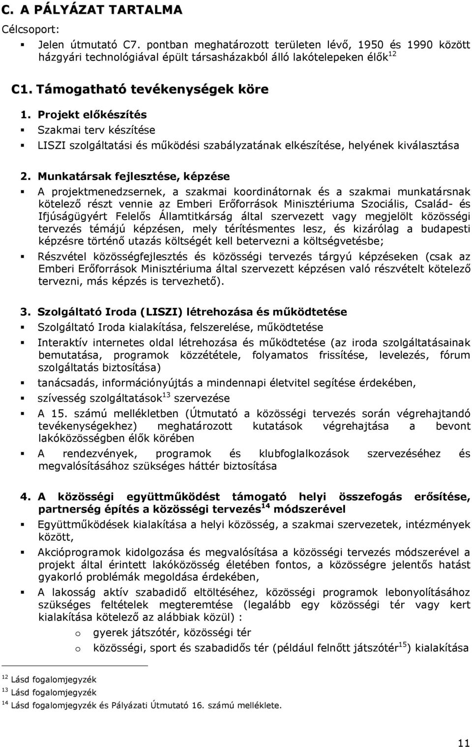 Munkatársak fejlesztése, képzése A projektmenedzsernek, a szakmai koordinátornak és a szakmai munkatársnak kötelező részt vennie az Emberi Erőforrások Minisztériuma Szociális, Család- és