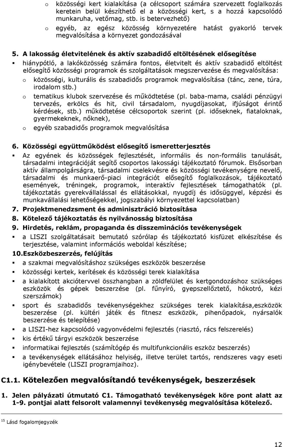 A lakosság életvitelének és aktív szabadidő eltöltésének elősegítése hiánypótló, a lakóközösség számára fontos, életvitelt és aktív szabadidő eltöltést elősegítő közösségi programok és szolgáltatások