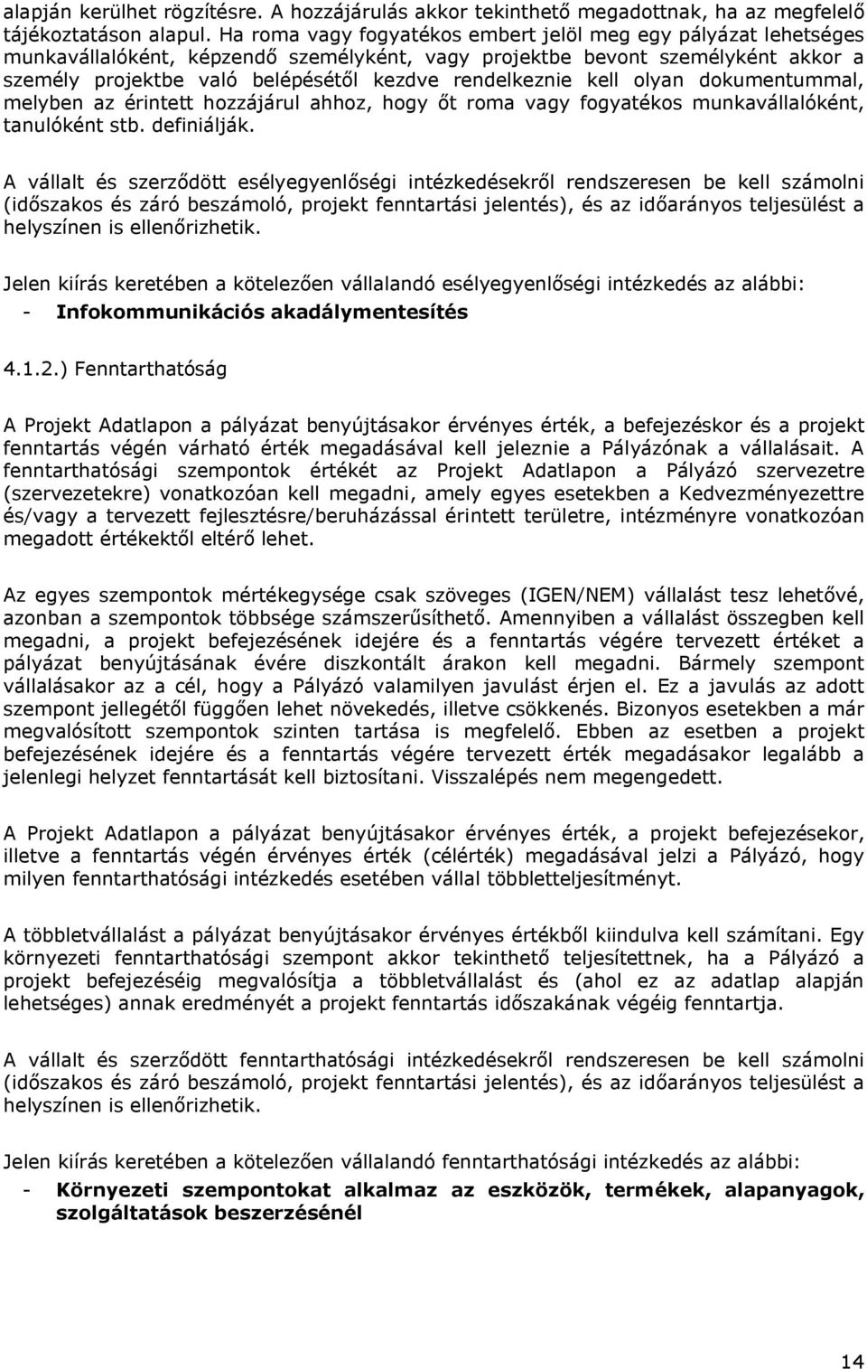 rendelkeznie kell olyan dokumentummal, melyben az érintett hozzájárul ahhoz, hogy őt roma vagy fogyatékos munkavállalóként, tanulóként stb. definiálják.
