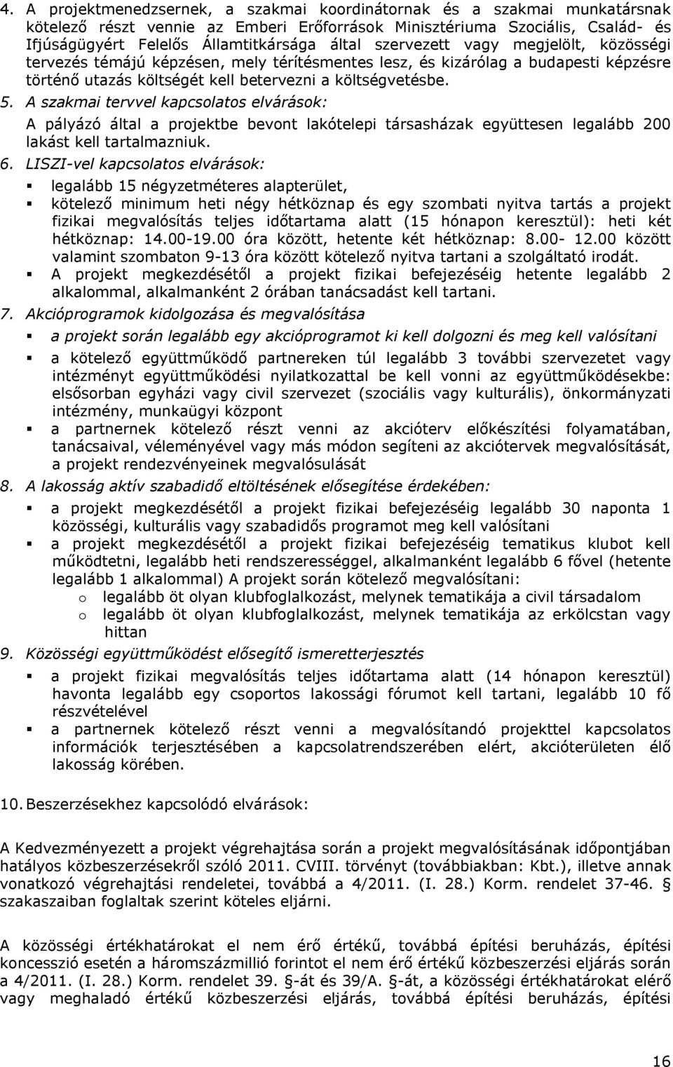A szakmai tervvel kapcsolatos elvárások: A pályázó által a projektbe bevont lakótelepi társasházak együttesen legalább 200 lakást kell tartalmazniuk. 6.