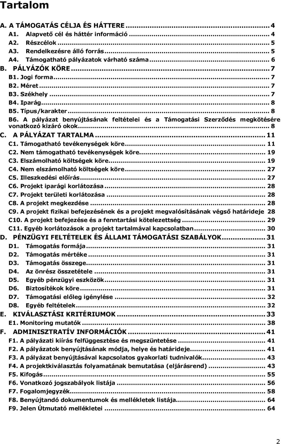 A pályázat benyújtásának feltételei és a Támogatási Szerződés megkötésére vonatkozó kizáró okok... 8 C. A PÁLYÁZAT TARTALMA... 11 C1. Támogatható tevékenységek köre... 11 C2.