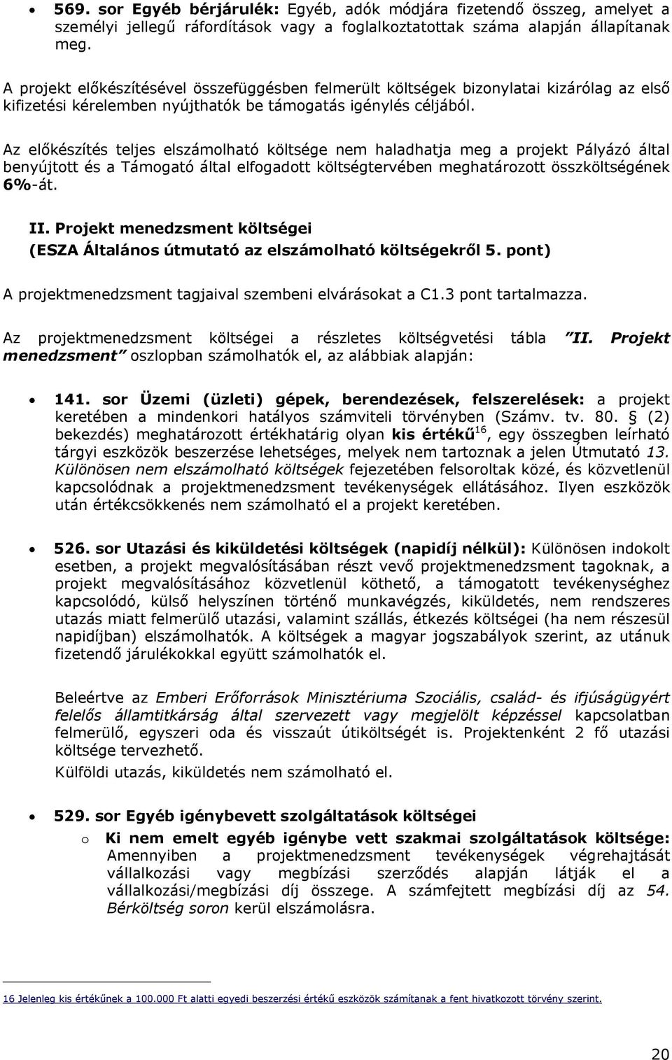 Az előkészítés teljes elszámolható költsége nem haladhatja meg a projekt Pályázó által benyújtott és a Támogató által elfogadott költségtervében meghatározott összköltségének 6%-át. II.