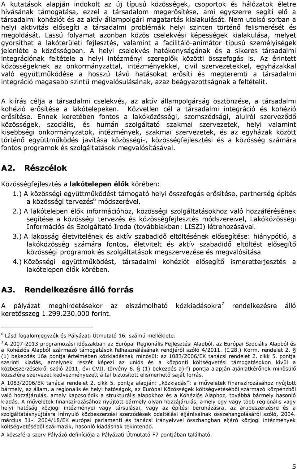 Lassú folyamat azonban közös cselekvési képességek kialakulása, melyet gyorsíthat a lakóterületi fejlesztés, valamint a facilitáló-animátor típusú személyiségek jelenléte a közösségben.