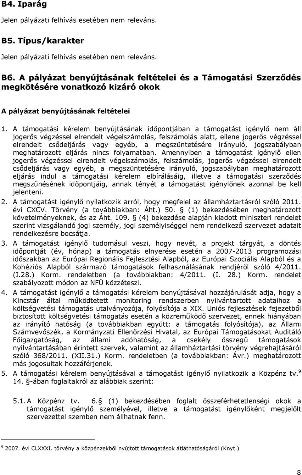 A támogatási kérelem benyújtásának időpontjában a támogatást igénylő nem áll jogerős végzéssel elrendelt végelszámolás, felszámolás alatt, ellene jogerős végzéssel elrendelt csődeljárás vagy egyéb, a