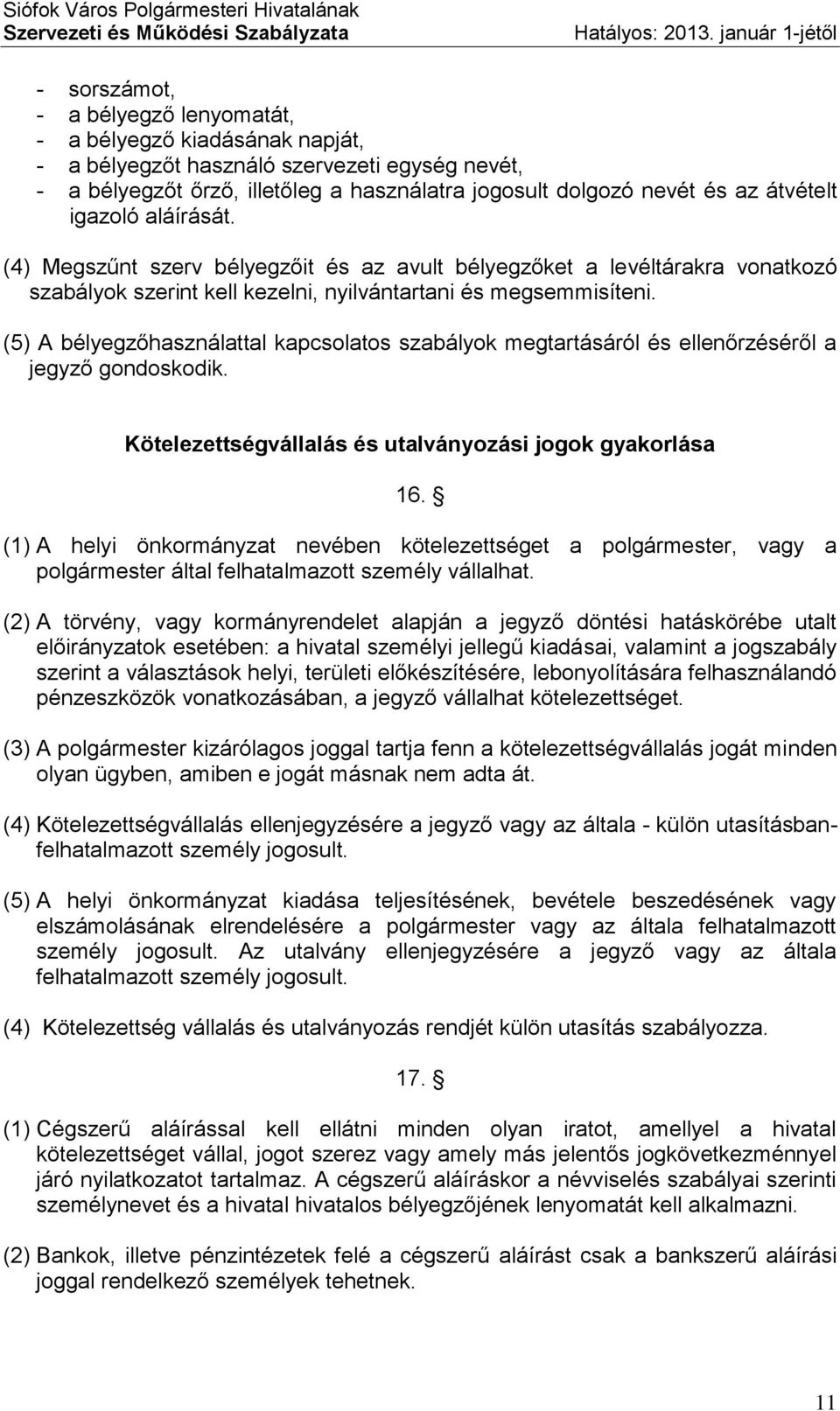 (5) A bélyegzőhasználattal kapcsolatos szabályok megtartásáról és ellenőrzéséről a jegyző gondoskodik. Kötelezettségvállalás és utalványozási jogok gyakorlása 16.