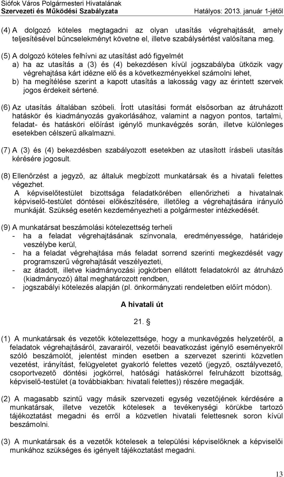 b) ha megítélése szerint a kapott utasítás a lakosság vagy az érintett szervek jogos érdekeit sértené. (6) Az utasítás általában szóbeli.