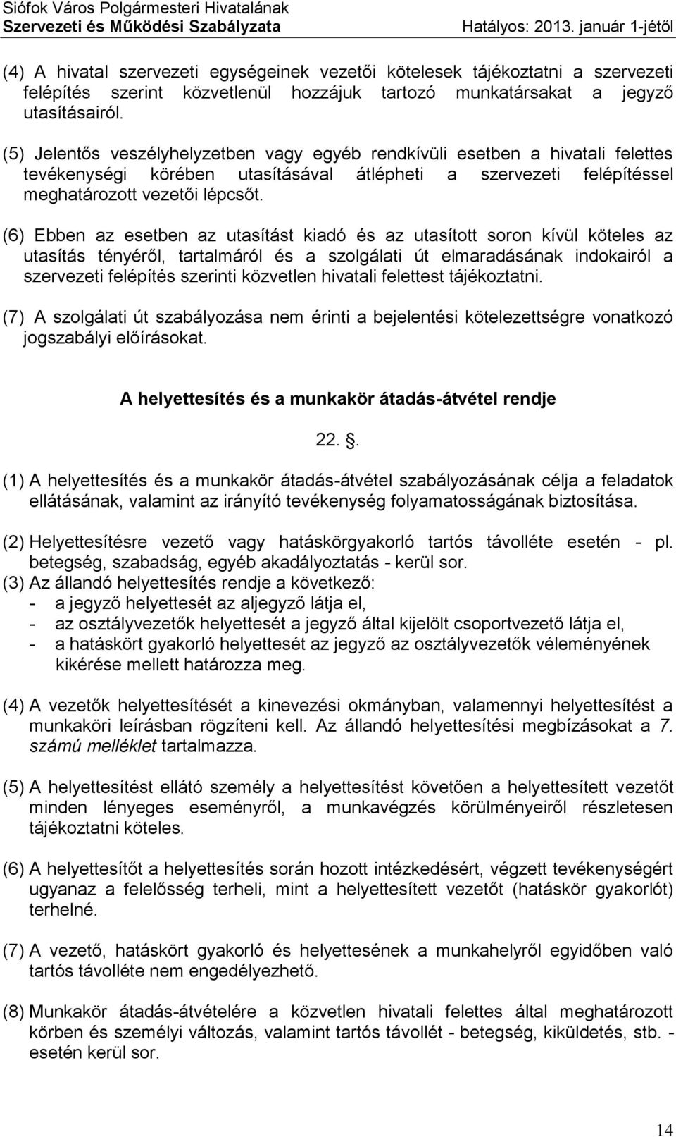 (6) Ebben az esetben az utasítást kiadó és az utasított soron kívül köteles az utasítás tényéről, tartalmáról és a szolgálati út elmaradásának indokairól a szervezeti felépítés szerinti közvetlen