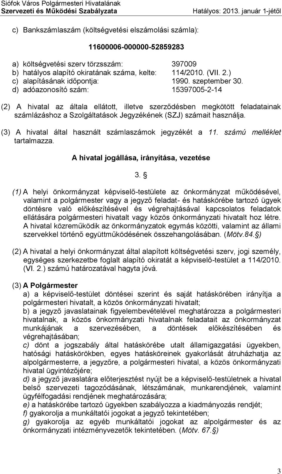 d) adóazonosító szám: 15397005-2-14 (2) A hivatal az általa ellátott, illetve szerződésben megkötött feladatainak számlázáshoz a Szolgáltatások Jegyzékének (SZJ) számait használja.