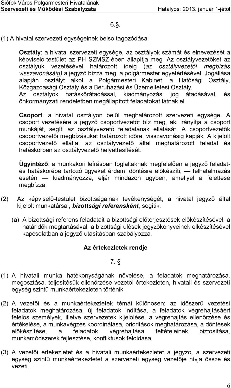 Jogállása alapján osztályt alkot a Polgármesteri Kabinet, a Hatósági Osztály, Közgazdasági Osztály és a Beruházási és Üzemeltetési Osztály.