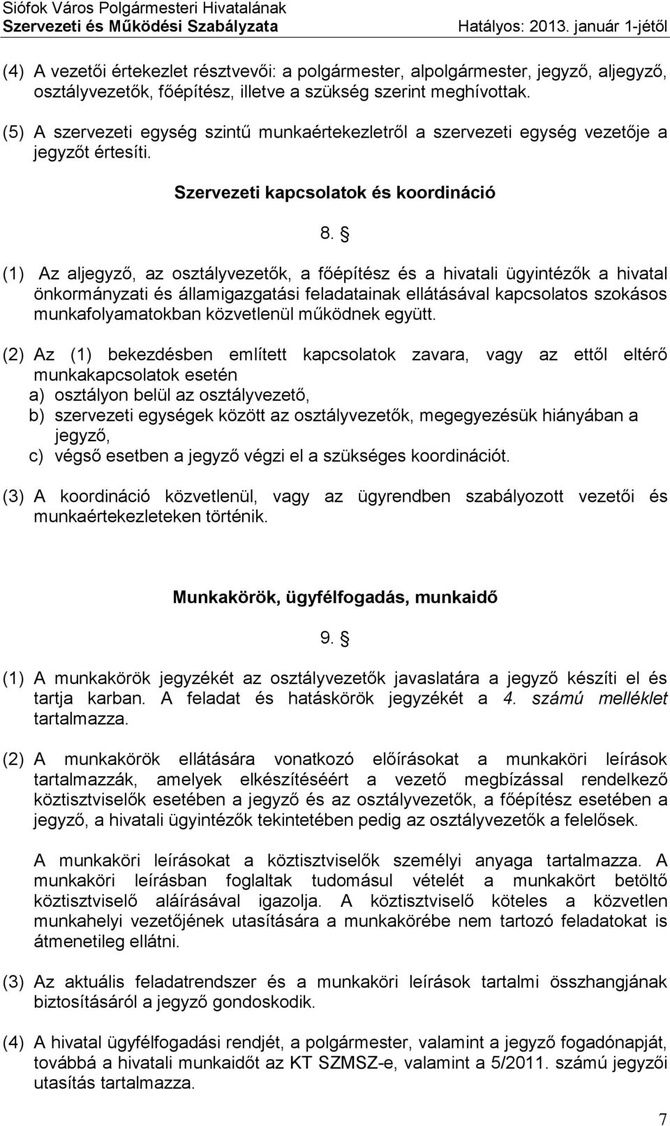 (1) Az aljegyző, az osztályvezetők, a főépítész és a hivatali ügyintézők a hivatal önkormányzati és államigazgatási feladatainak ellátásával kapcsolatos szokásos munkafolyamatokban közvetlenül