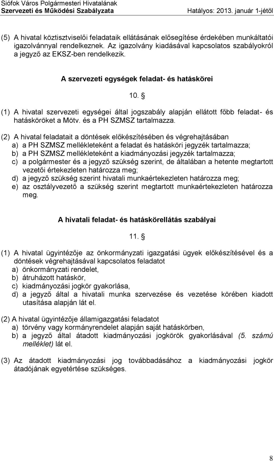 (2) A hivatal feladatait a döntések előkészítésében és végrehajtásában a) a PH SZMSZ mellékleteként a feladat és hatásköri jegyzék tartalmazza; b) a PH SZMSZ mellékleteként a kiadmányozási jegyzék