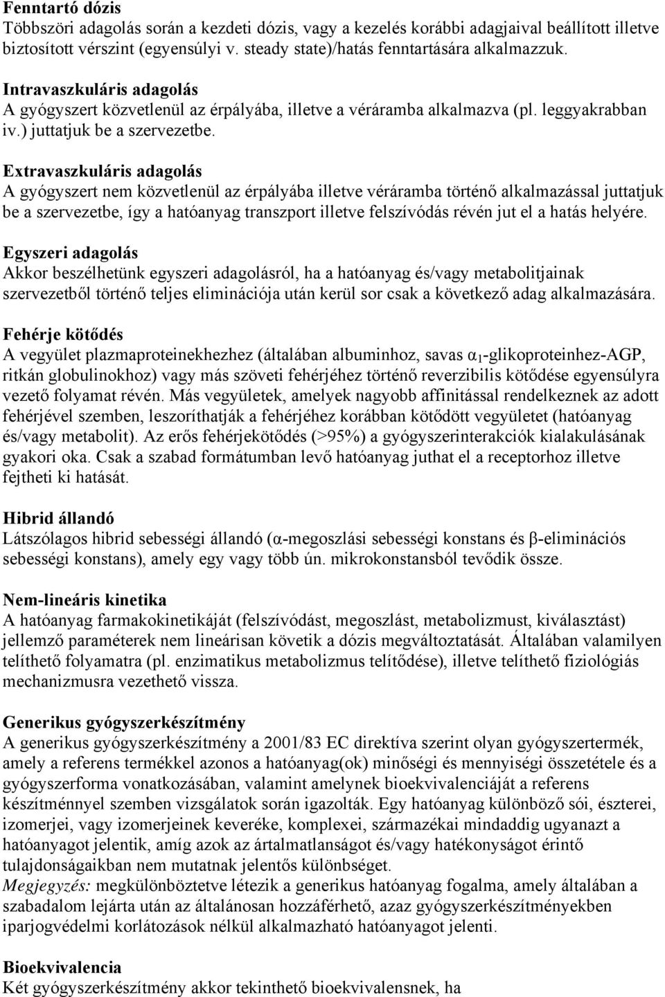 Extravaszkuláris adagolás A gyógyszert nem közvetlenül az érpályába illetve véráramba történő alkalmazással juttatjuk be a szervezetbe, így a hatóanyag transzport illetve felszívódás révén jut el a