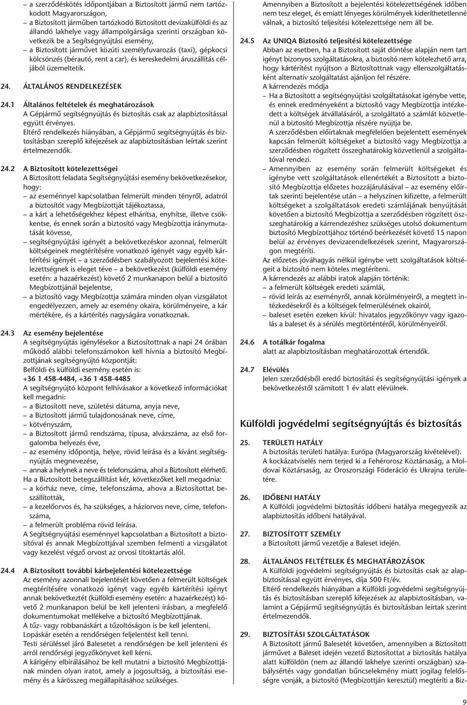 24. ÁLTALÁNOS RENDELKEZÉSEK 24.1 Általános feltételek és meghatározások A Gépjármû segítségnyújtás és biztosítás csak az alapbiztosítással együtt érvényes.