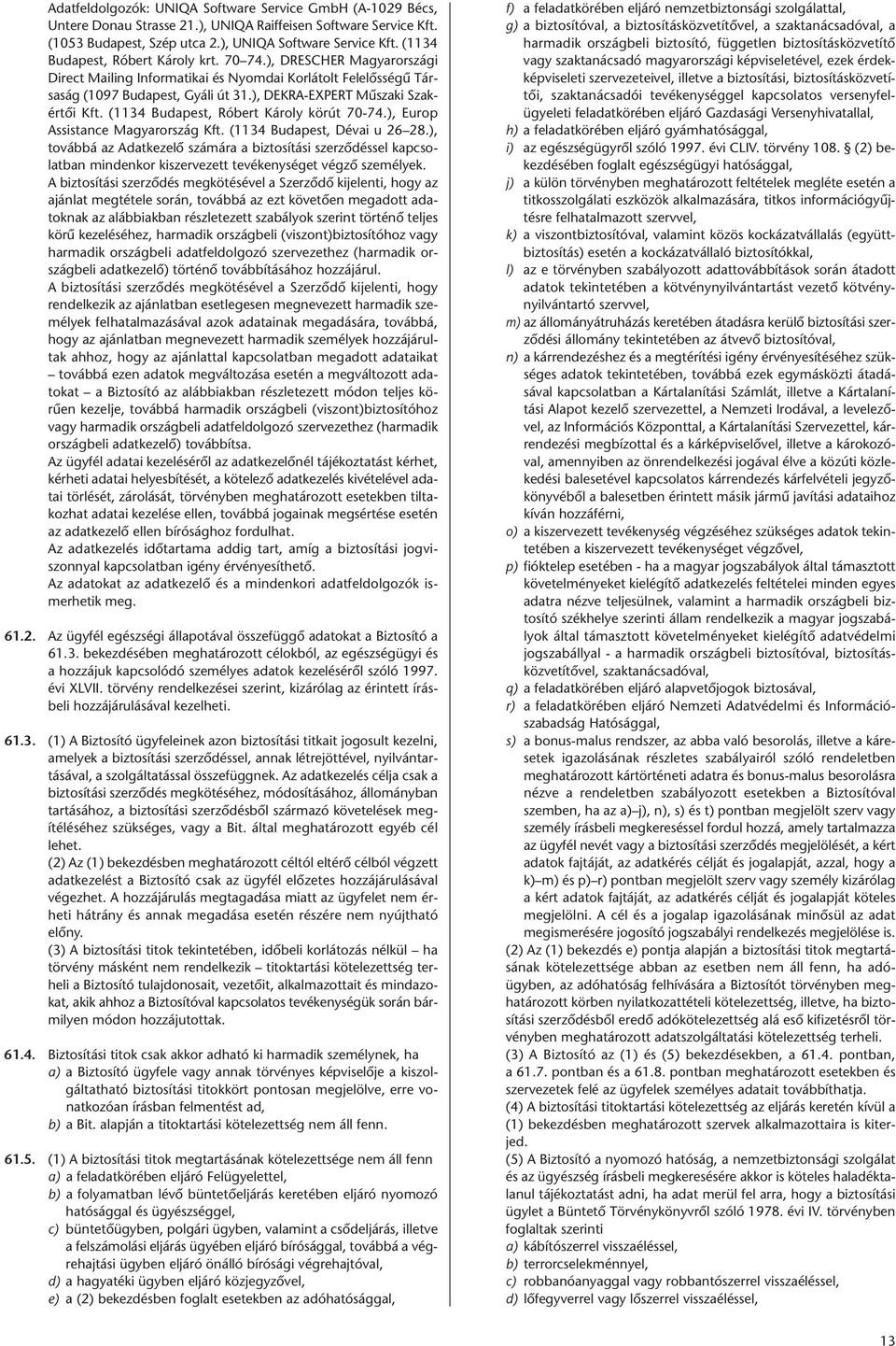 ), DEKRA-EXPERT Műszaki Szakértői Kft. (1134 Budapest, Róbert Károly körút 70-74.), Europ Assistance Magyarország Kft. (1134 Budapest, Dévai u 26 28.