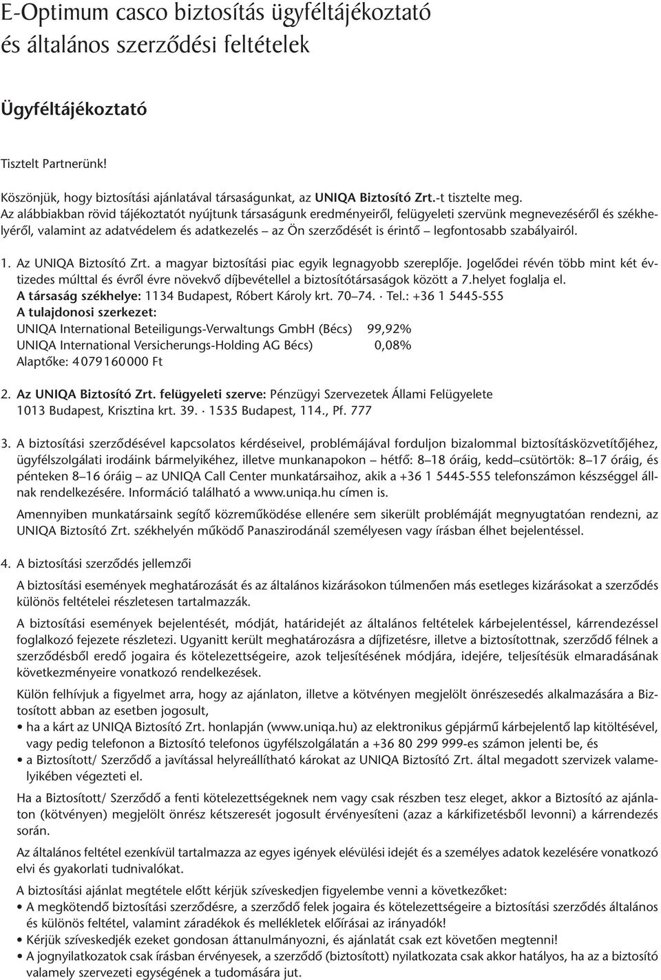 Az alábbiakban rövid tájékoztatót nyújtunk társaságunk eredményeirôl, felügyeleti szervünk megnevezésérôl és szék helyérôl, valamint az adatvédelem és adatkezelés az Ön szerzôdését is érintô