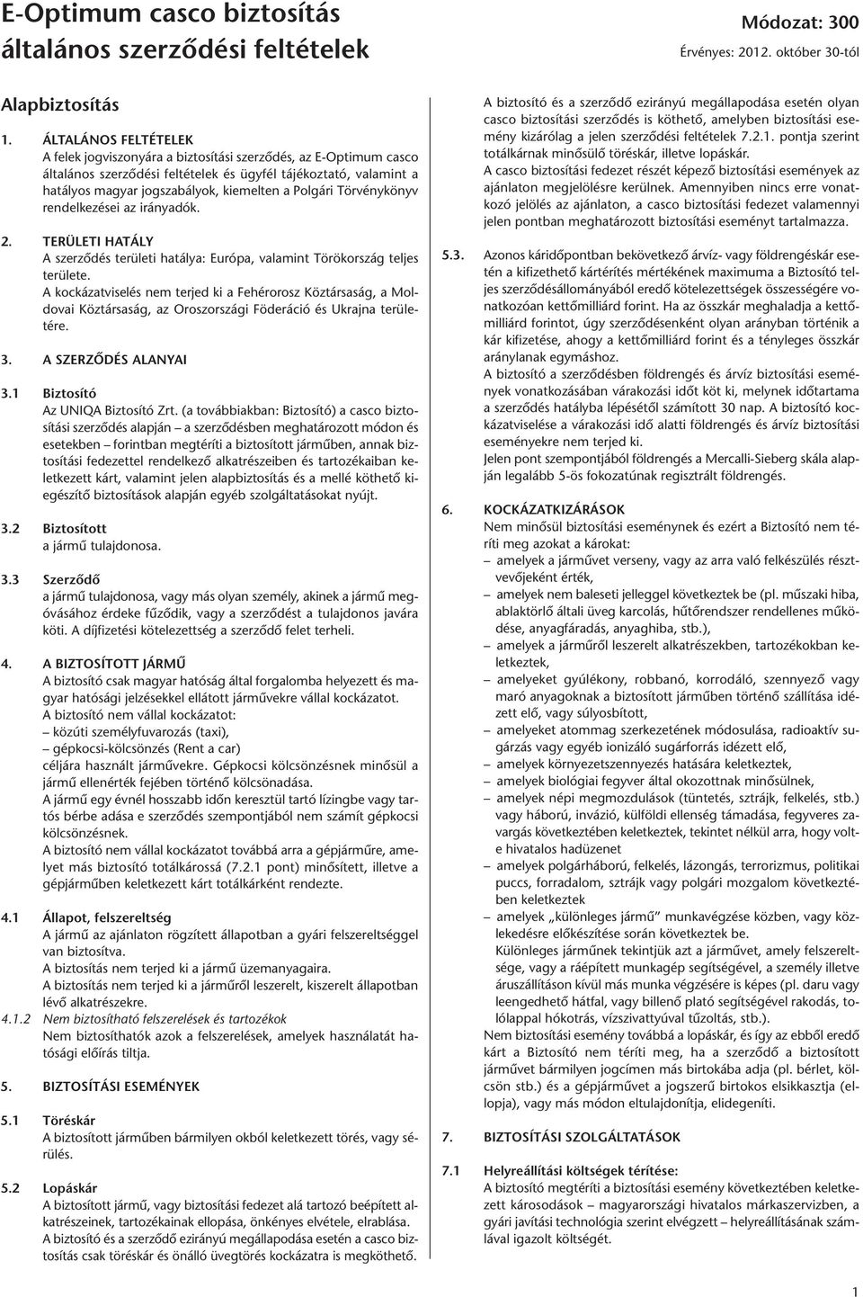 Polgári Törvénykönyv rendelkezései az irányadók. 2. TERÜLETI HATÁLY A szerződés területi hatálya: Európa, valamint Törökország teljes területe.