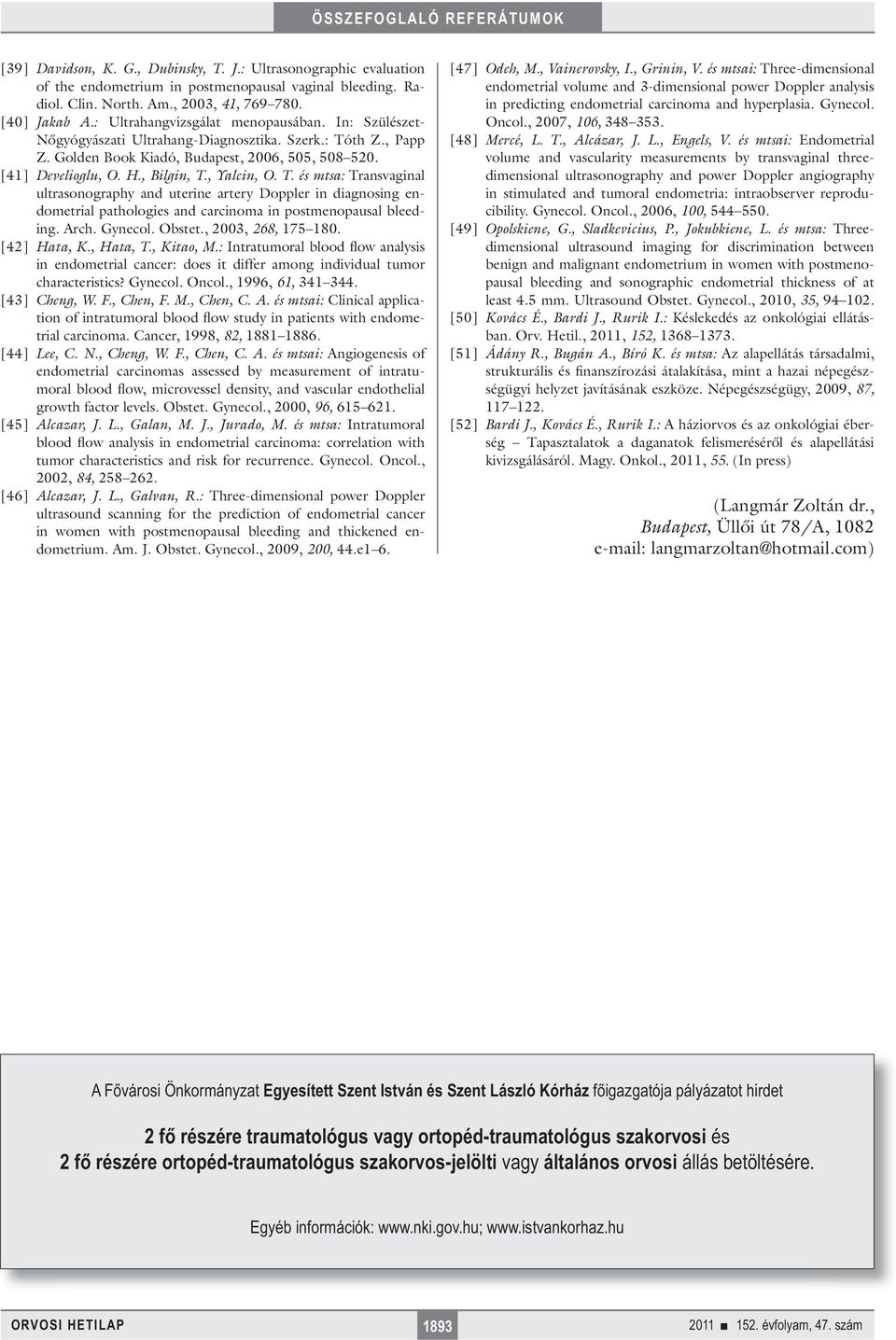 , Yalcin, O. T. és mtsa: Transvaginal ultrasonography and uterine artery Doppler in diagnosing endometrial pathologies and carcinoma in postmenopausal bleeding. Arch. Gynecol. Obstet.