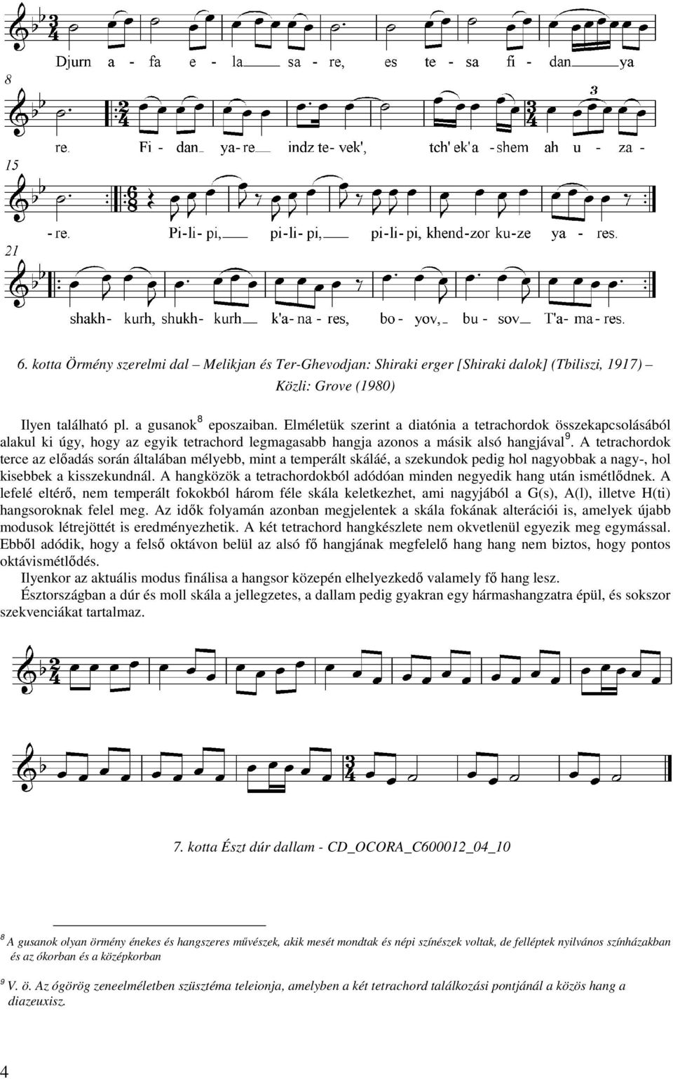A tetrachordok terce az előadás során általában mélyebb, mint a temperált skáláé, a szekundok pedig hol nagyobbak a nagy-, hol kisebbek a kisszekundnál.