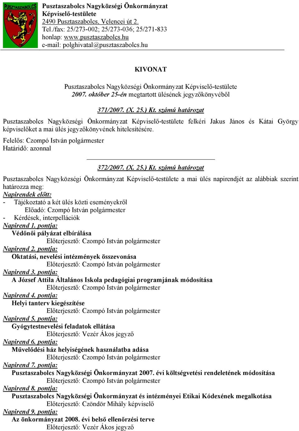 számú határozat Pusztaszabolcs Nagyközségi Önkormányzat Képviselő-testülete felkéri Jakus János és Kátai György képviselőket a mai ülés jegyzőkönyvének hitelesítésére. 372/2007. (X. 25.) Kt.