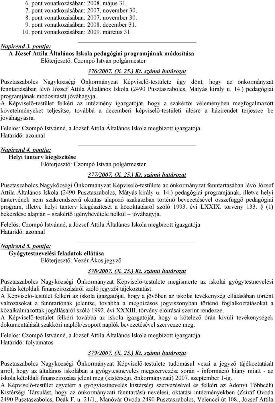 számú határozat Pusztaszabolcs Nagyközségi Önkormányzat Képviselő-testülete úgy dönt, hogy az önkormányzat fenntartásában lévő József Attila Általános Iskola (2490 Pusztaszabolcs, Mátyás király u. 14.