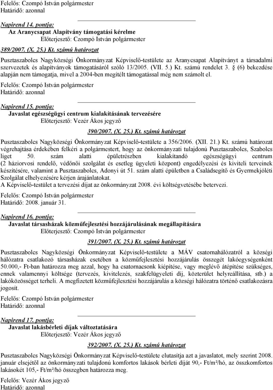 számú rendelet 3. (6) bekezdése alapján nem támogatja, mivel a 2004-ben megítélt támogatással még nem számolt el. Napirend 15.