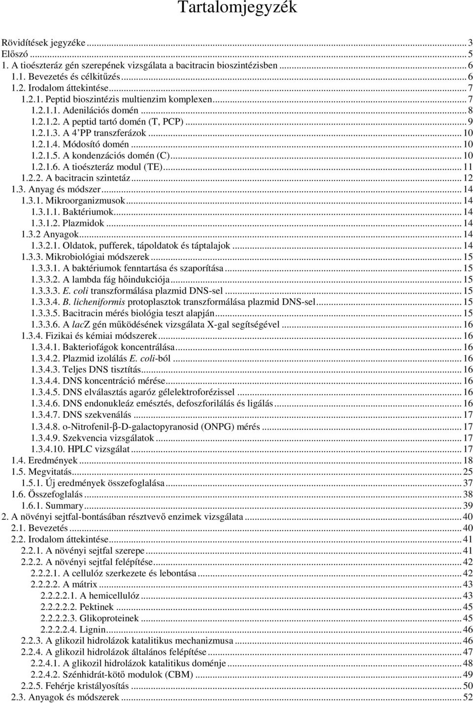 A tioészteráz modul (TE)... 11 1.2.2. A bacitracin szintetáz... 12 1.3. Anyag és módszer... 14 1.3.1. Mikroorganizmusok... 14 1.3.1.1. Baktériumok... 14 1.3.1.2. Plazmidok... 14 1.3.2 Anyagok... 14 1.3.2.1. Oldatok, pufferek, tápoldatok és táptalajok.