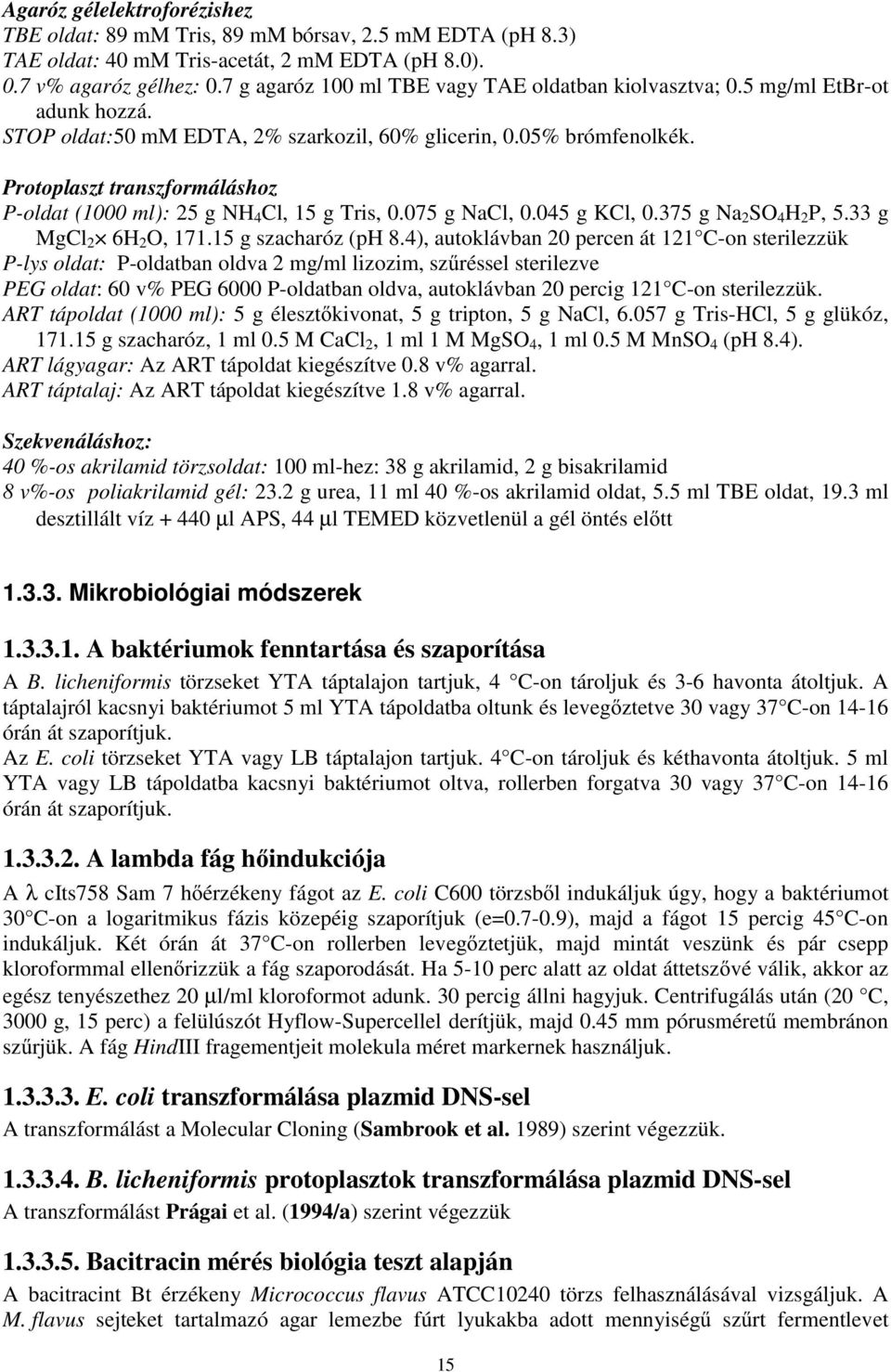 Protoplaszt transzformáláshoz P-oldat (1000 ml): 25gNH 4 Cl, 15 g Tris, 0.075 g NaCl, 0.045 g KCl, 0.375 g Na 2 SO 4 H 2 P, 5.33 g MgCl 2 6H 2 O, 171.15 g szacharóz (ph 8.