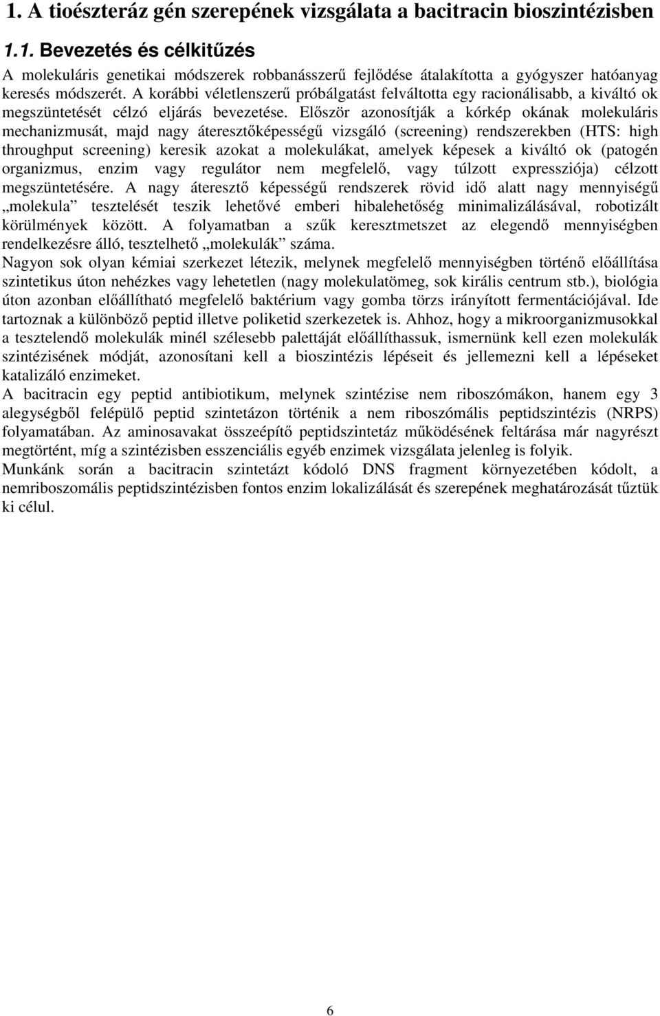 El ször azonosítják a kórkép okának molekuláris mechanizmusát, majd nagy átereszt képesség vizsgáló (screening) rendszerekben (HTS: high throughput screening) keresik azokat a molekulákat, amelyek