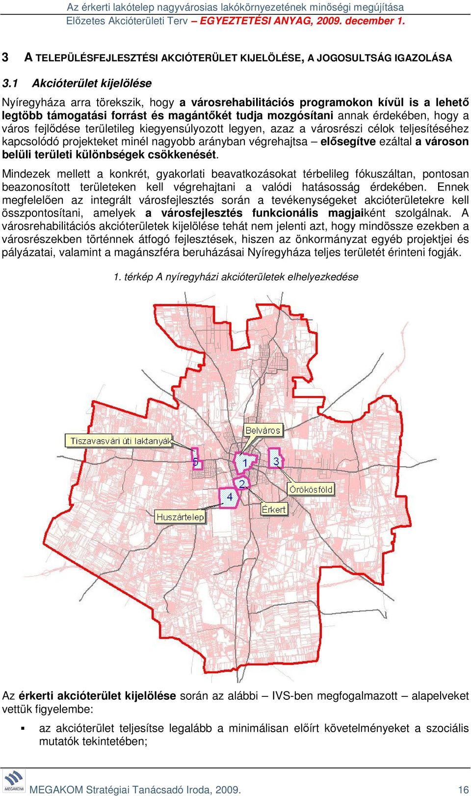 fejlődése területileg kiegyensúlyozott legyen, azaz a városrészi célok teljesítéséhez kapcsolódó projekteket minél nagyobb arányban végrehajtsa elősegítve ezáltal a városon belüli területi