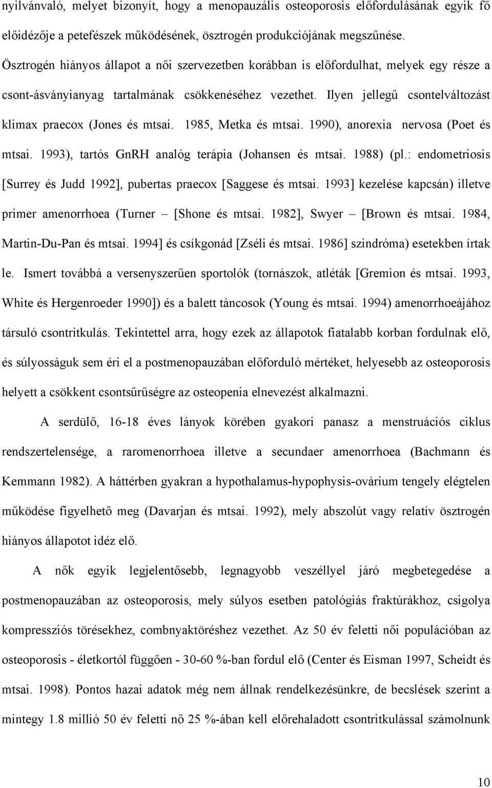 Ilyen jellegű csontelváltozást klimax praecox (Jones és mtsai. 1985, Metka és mtsai. 1990), anorexia nervosa (Poet és mtsai. 1993), tartós GnRH analóg terápia (Johansen és mtsai. 1988) (pl.