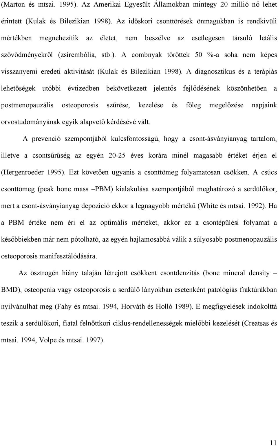 A combnyak töröttek 50 %-a soha nem képes visszanyerni eredeti aktivitását (Kulak és Bilezikian 1998).